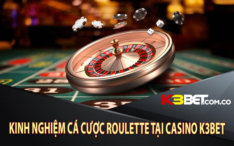 Kinh Nghiệm Cá Cược Roulette Tại Casino K3bet