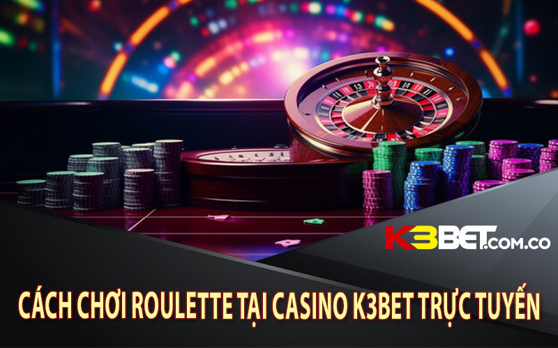 Cách Chơi Roulette Tại Casino K3bet Trực Tuyến